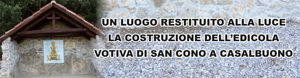 Un luogo restituito alla luce, la costruzione dell’edicola votiva di San Cono a Casalbuono